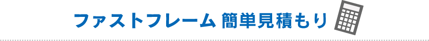 ファストフレーム 簡単見積もり